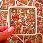 Water What You Want to Grow Sticker